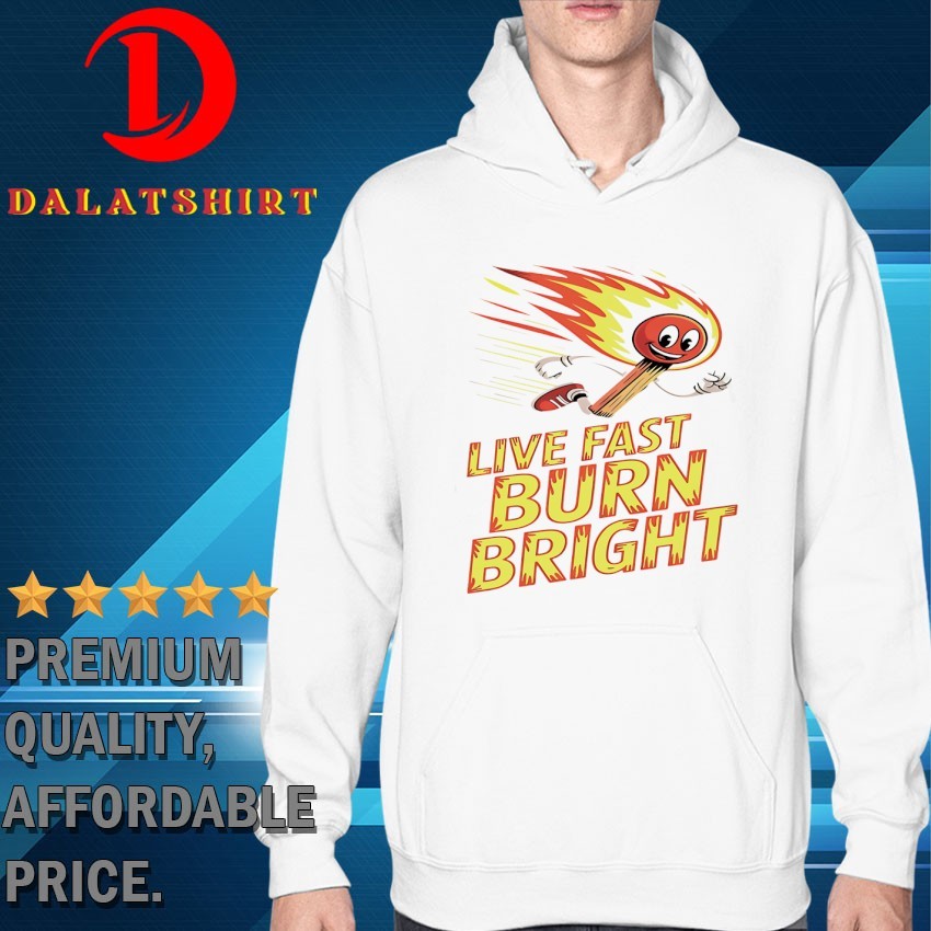 Live fast burn bright T-shirts Hoodie