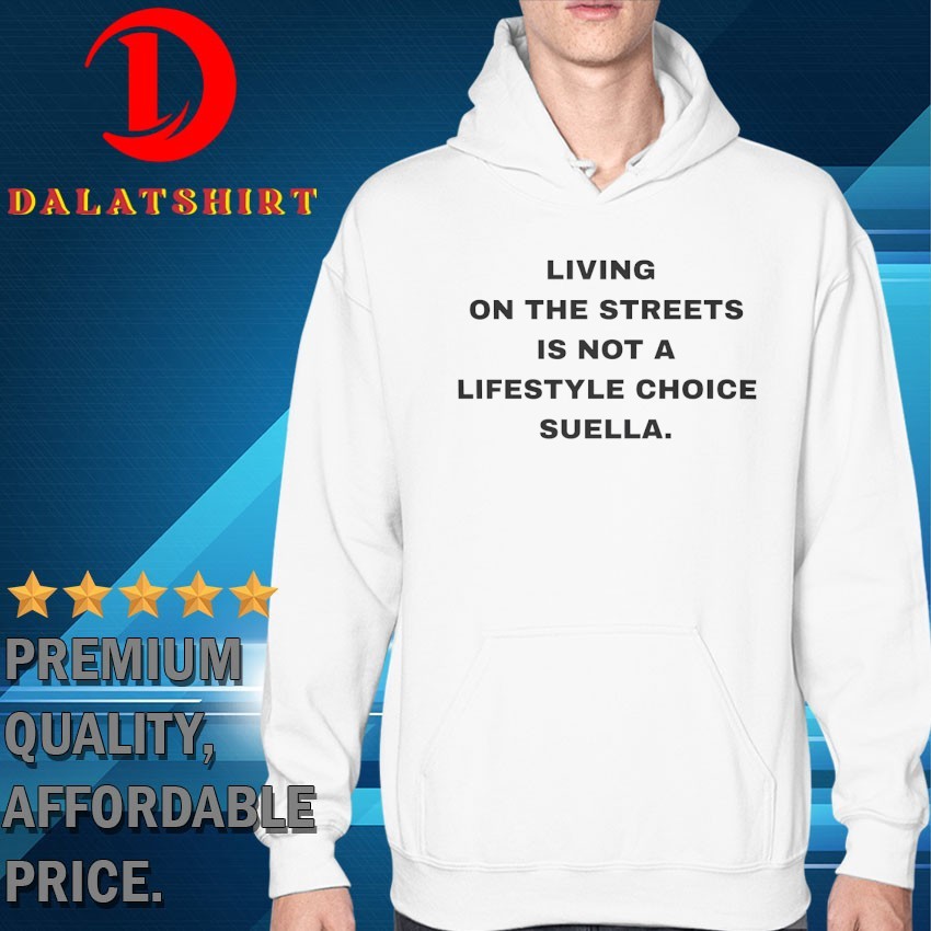 Living on the streets is not a lifestyle choice suella T-shirts Hoodie