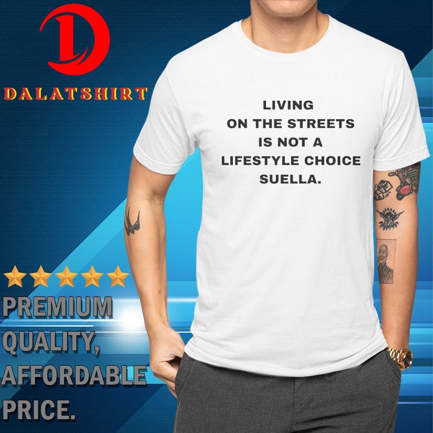 Living on the streets is not a lifestyle choice suella T-shirts