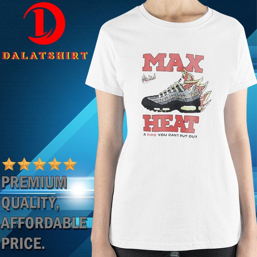 Max heat a fire you can't put out T-shirts Ladies-Shirt