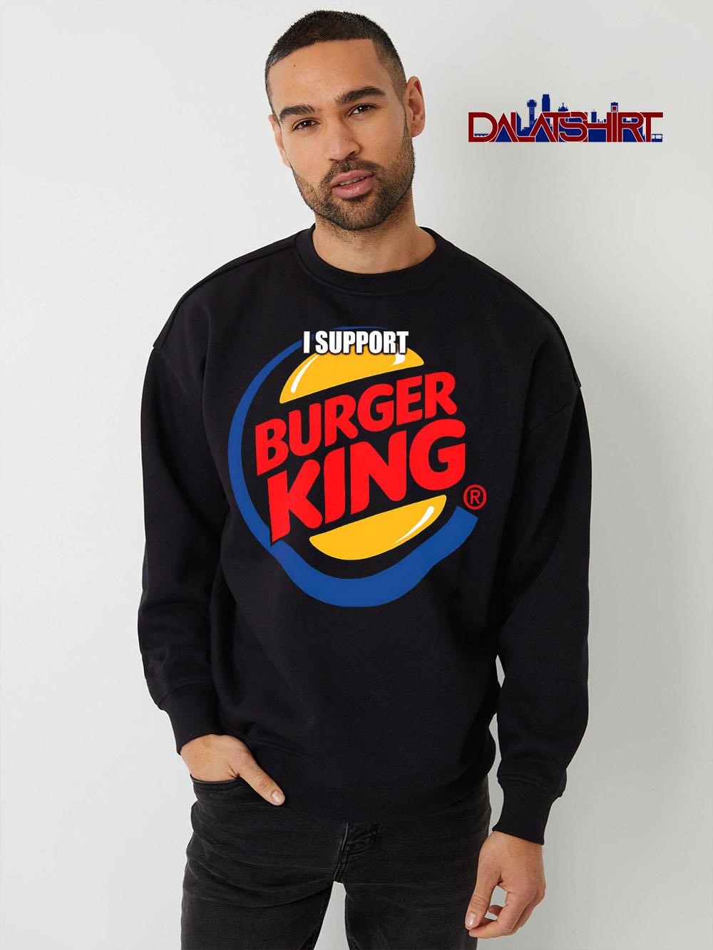 Nice I support Burger King sweater