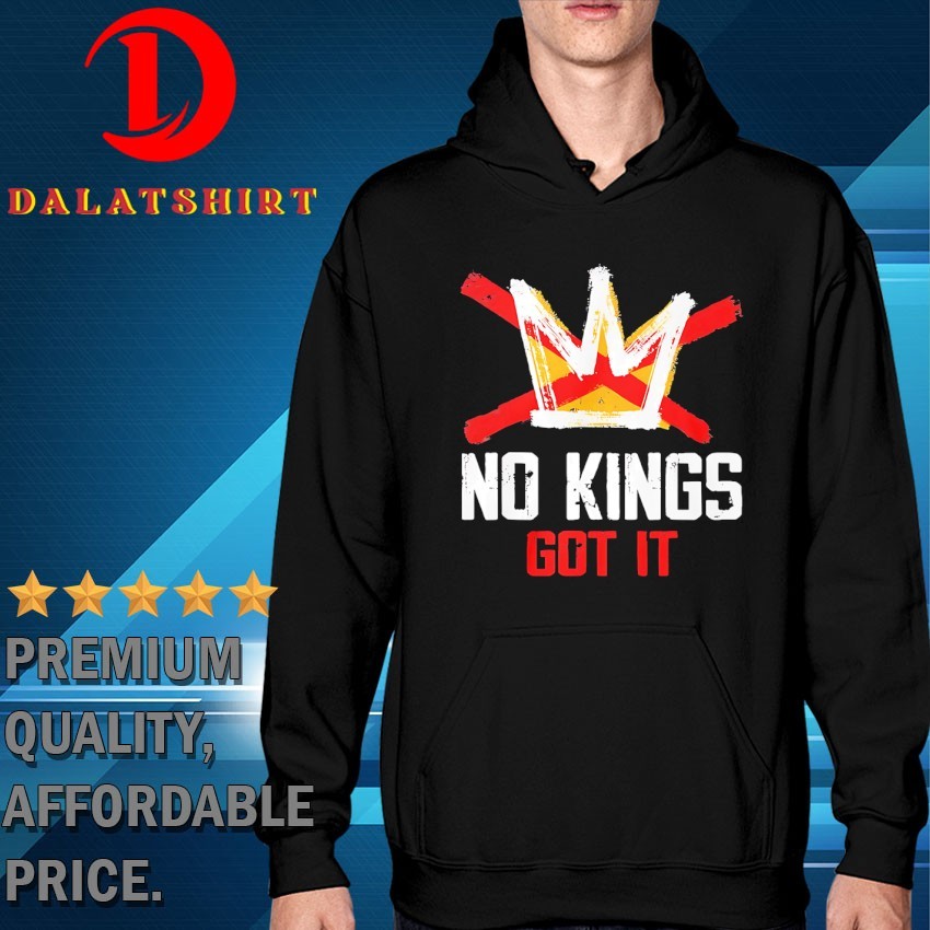 No kings got it T-shirts Hoodie