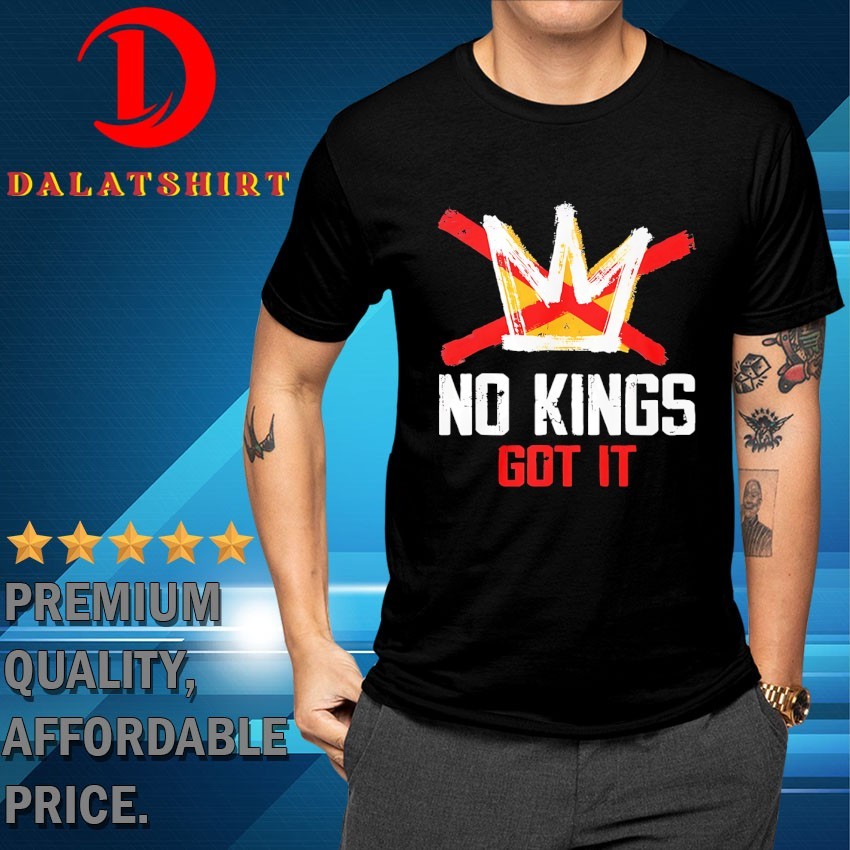 No kings got it T-shirts