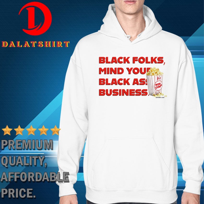 Popcorn black folks mind your black ass business T-shirts Hoodie