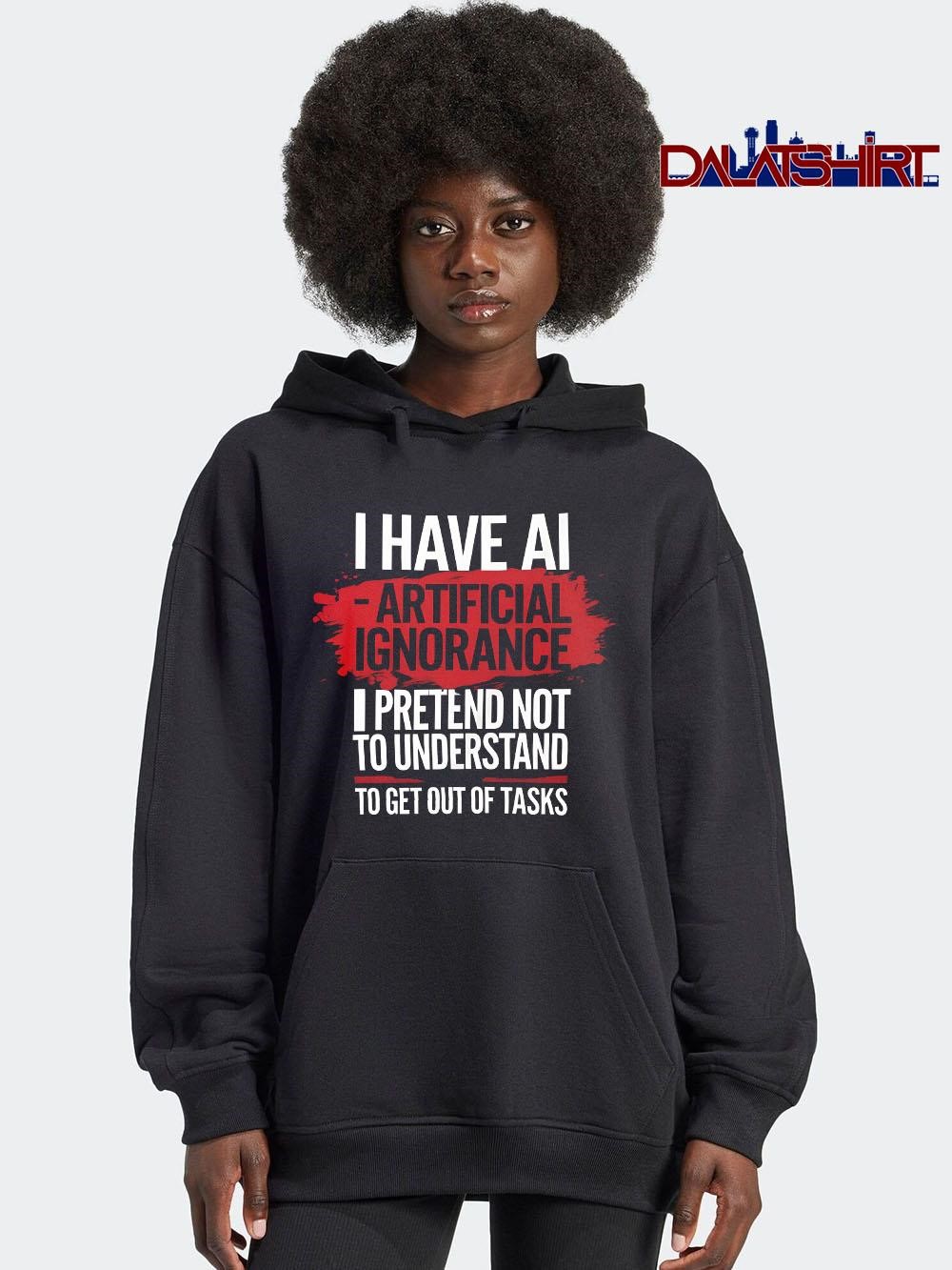 Premium I have ai artificial ignorance pretend not to understand to get out of tasks hoodie