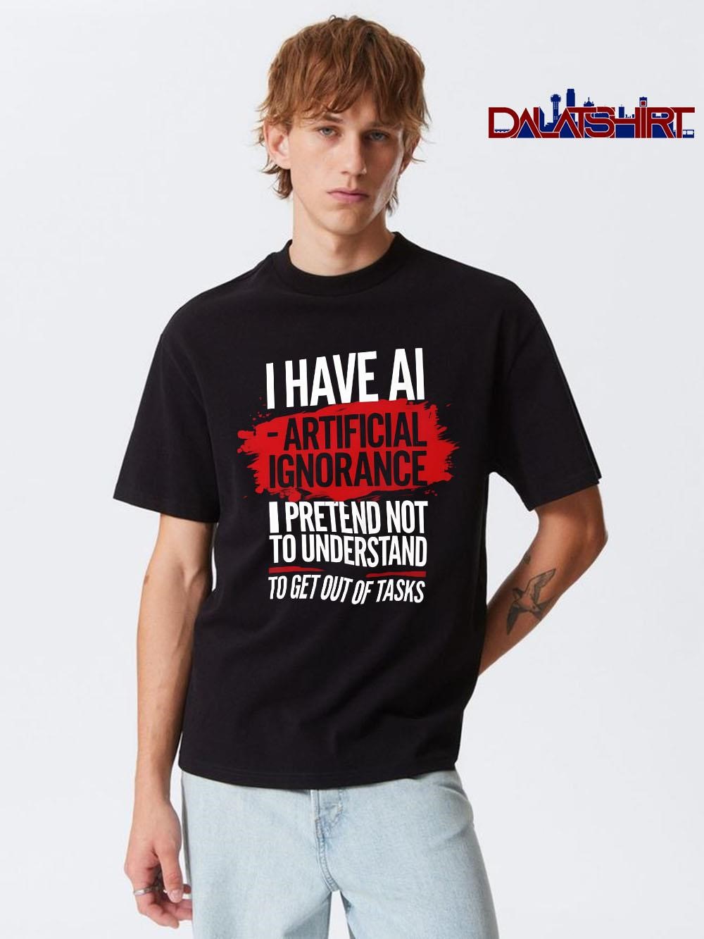 Premium I have ai artificial ignorance pretend not to understand to get out of tasks shirt