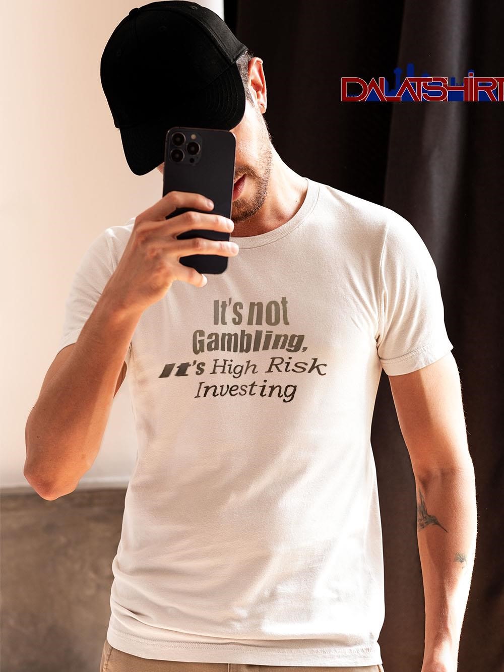 Premium It’s Not Gambling It’s High Risk Investing shirt