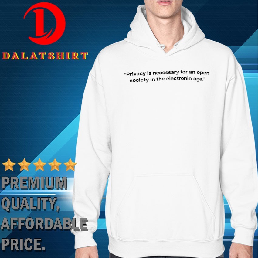 Privacy is necessary for an open society on the electronic age T-shirts Hoodie