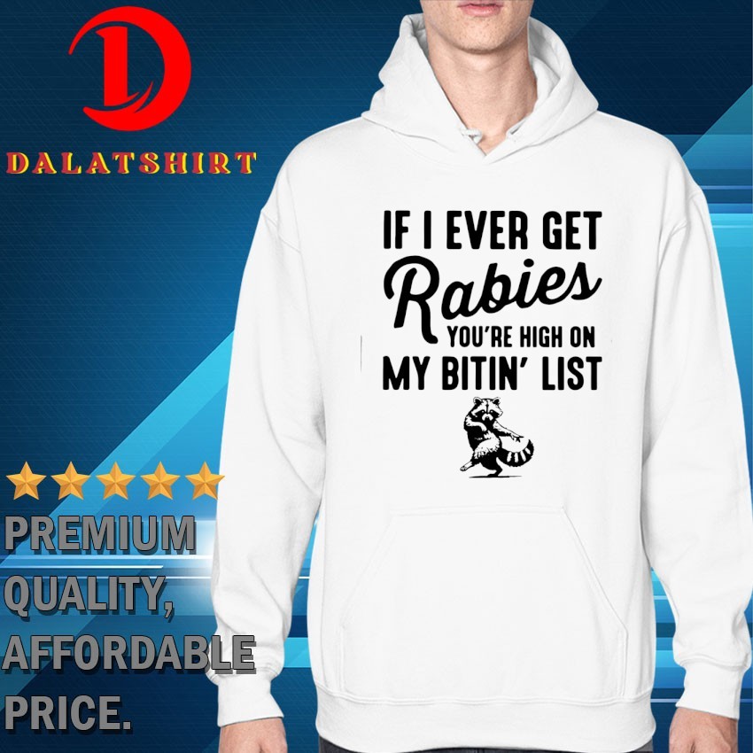 Raccoon if I ever get rabies you're high on my bitin' list T-shirts Hoodie