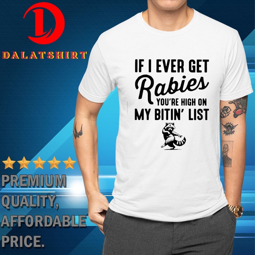 Raccoon if I ever get rabies you're high on my bitin' list T-shirts