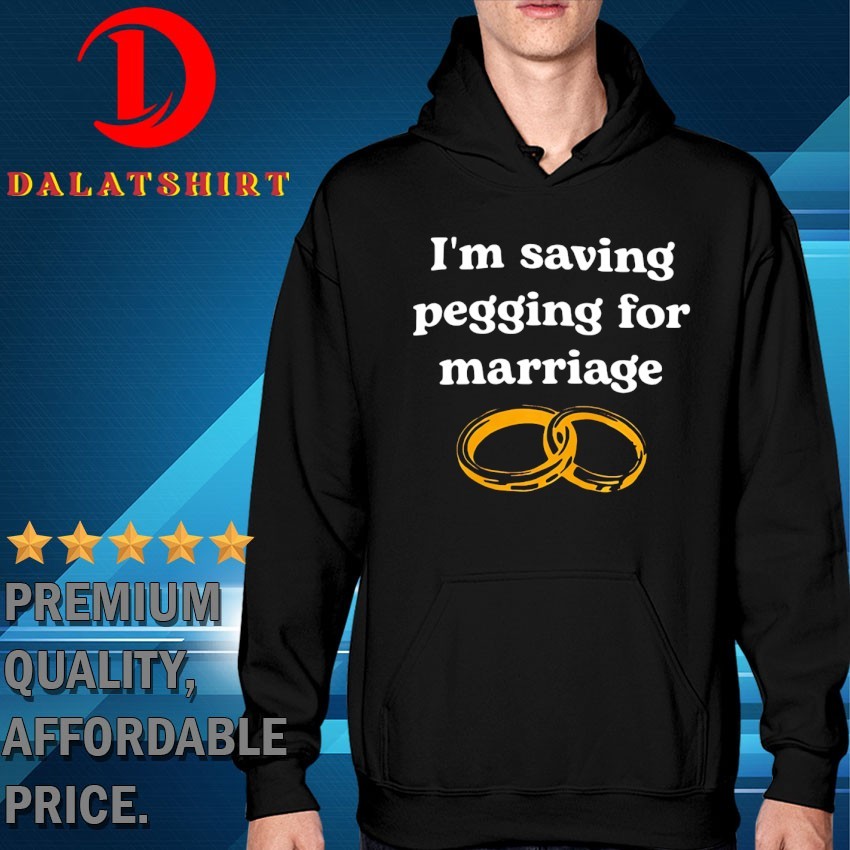 Rings I'm saving pegging for marriage T-shirts Hoodie
