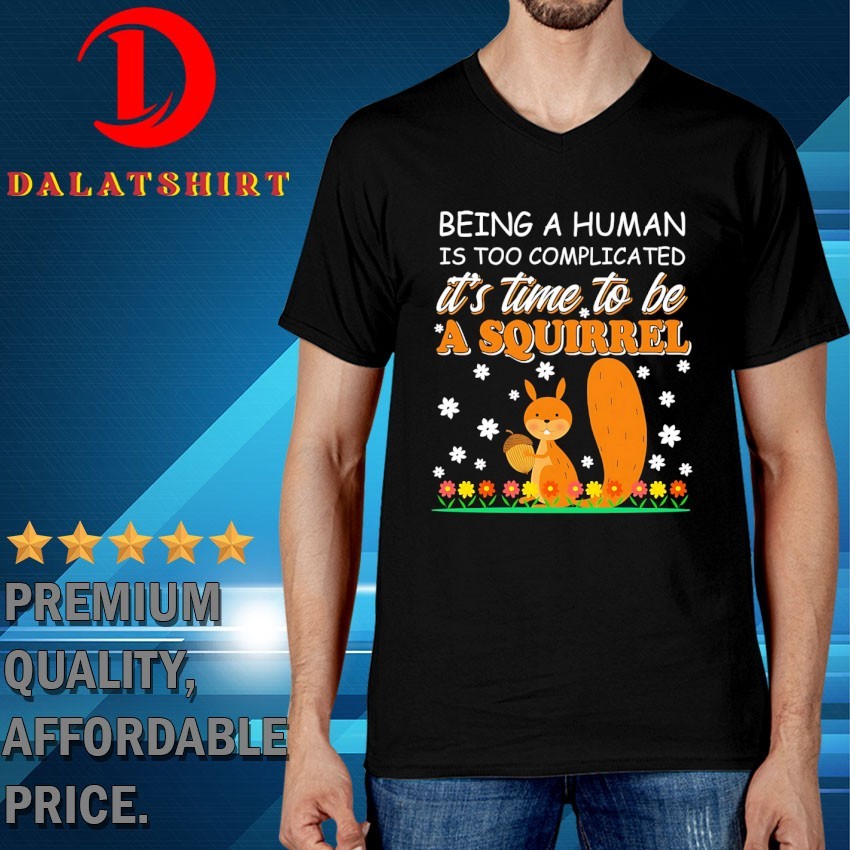 Squirrel being a human is too complicated it's time to be a squirrel T-shirts V-Neck-T-Shirt