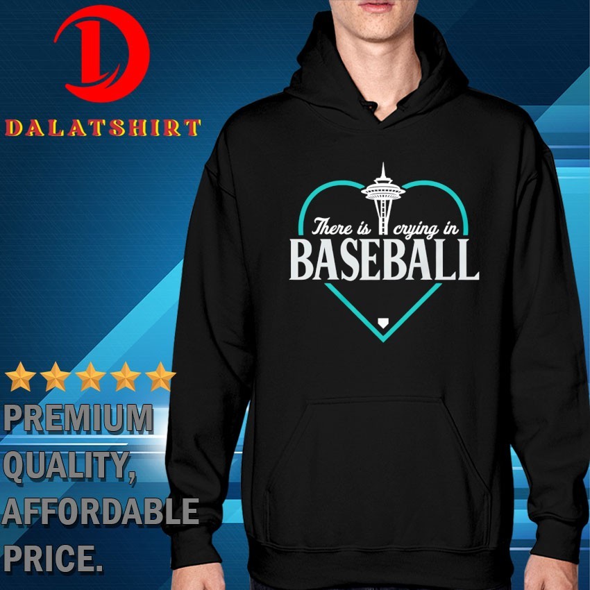 There is crying in baseball Seattle Mariners T-shirts Hoodie
