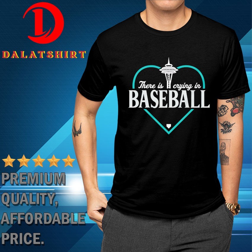 There is crying in baseball Seattle Mariners T-shirts