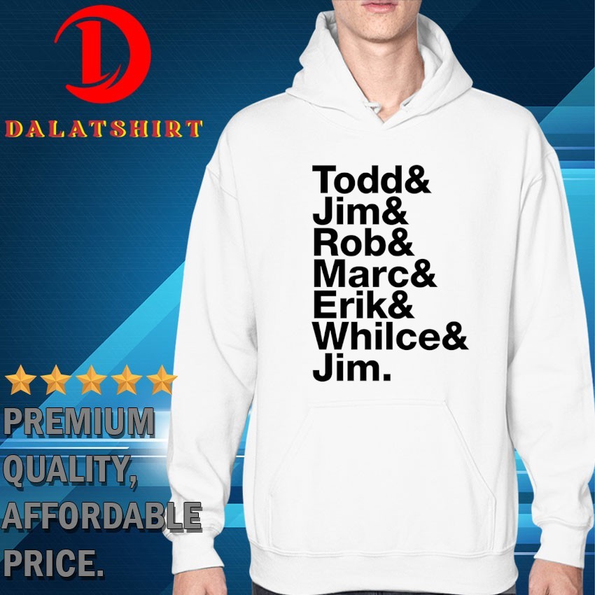 Todd and Jim and Rob and Marc and Erik and Whilce and Jim T-shirts Hoodie