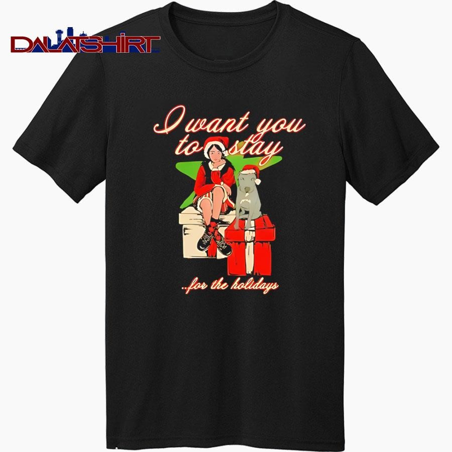 I Want You To Stay For The Holiday shirt - Dalatshirt Store Online