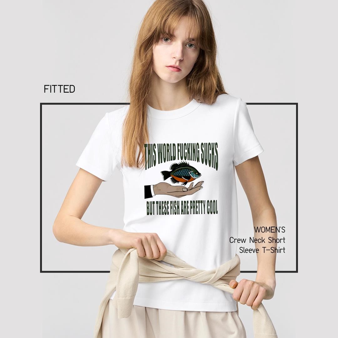 Awesome This world fucking sucks but these fish are pretty cool women's-shirt