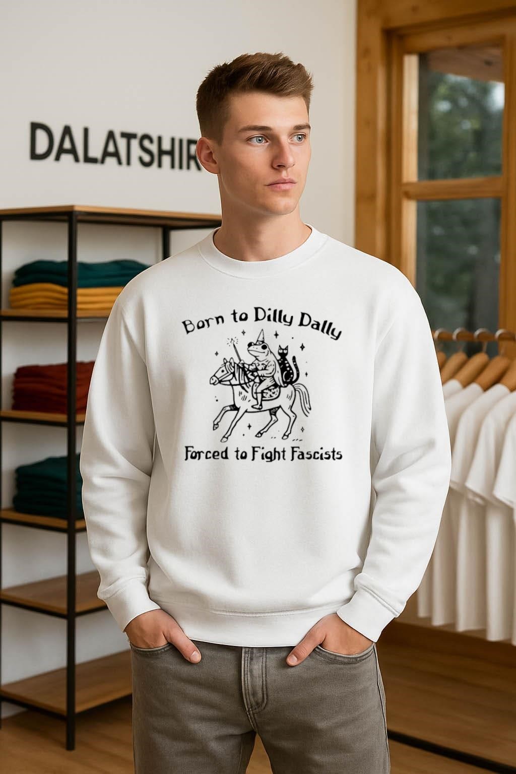 Born To Dilly Dally Forced To Fight Fascists sweater