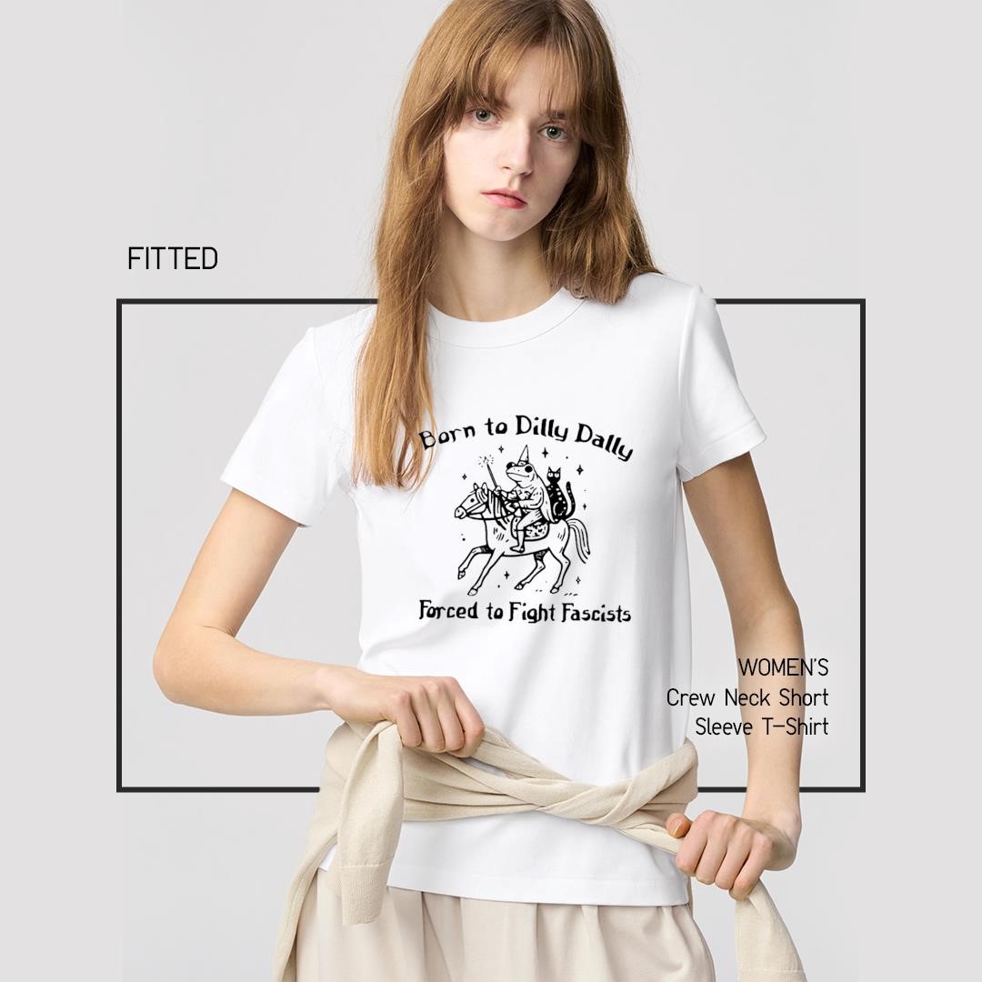 Born To Dilly Dally Forced To Fight Fascists women's-shirt