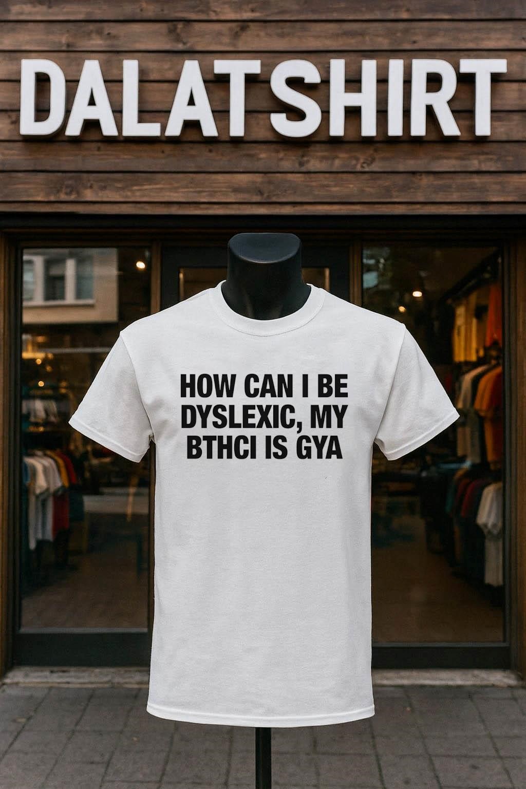 How Can I Be Dyslexic My Bthci Is Gya shirt