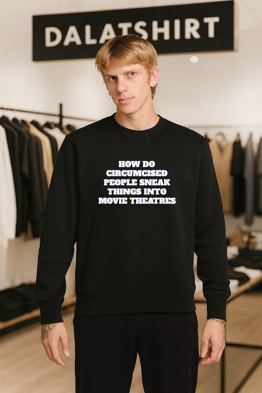 How Do Circumcised People Sneak Things Into Movie Theatres sweater