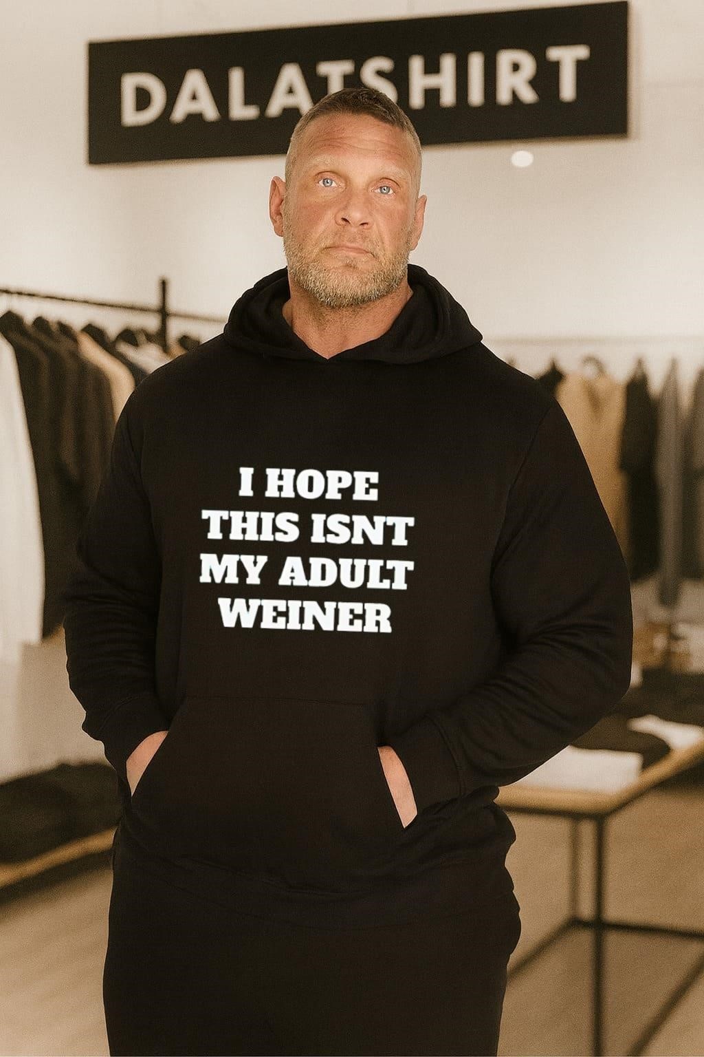 I Hope This Isnt My Adult Weiner hoodie