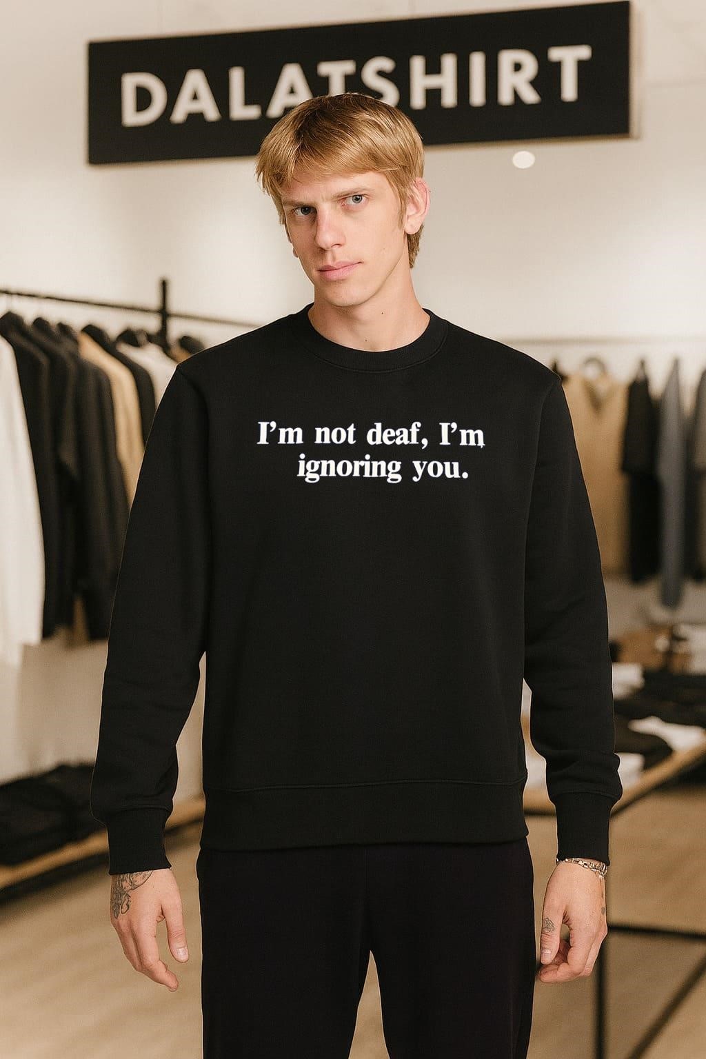 I’m Not Deaf I’m Ignoring You sweater