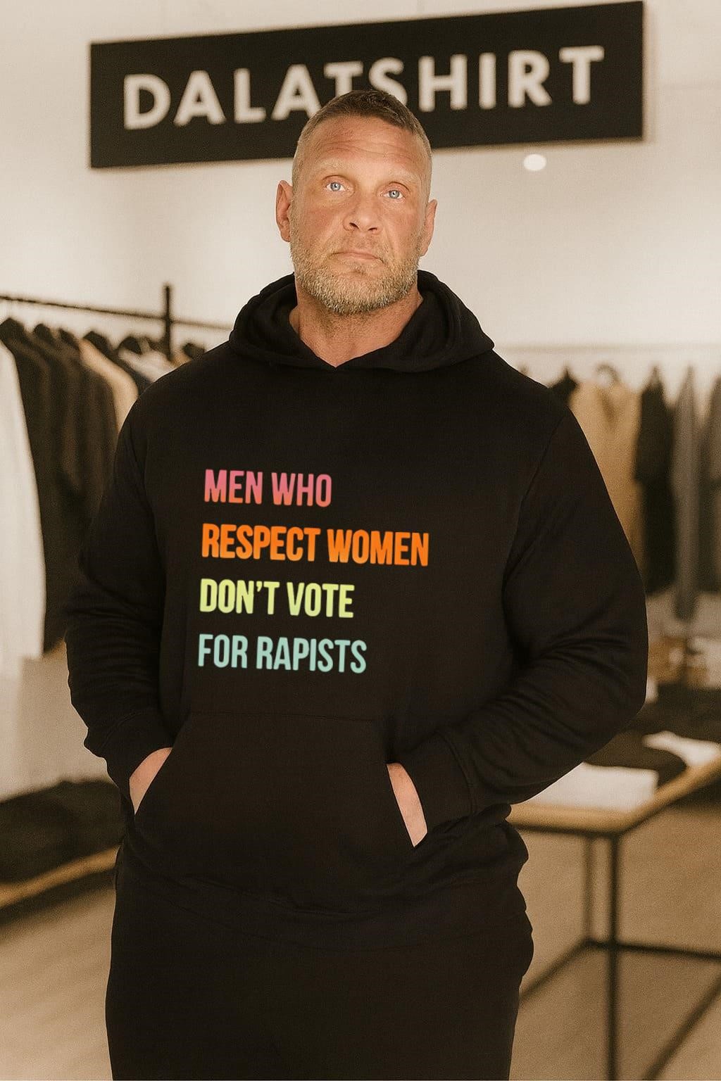 Men Who Respect Women Don't Vote For Rapists hoodie