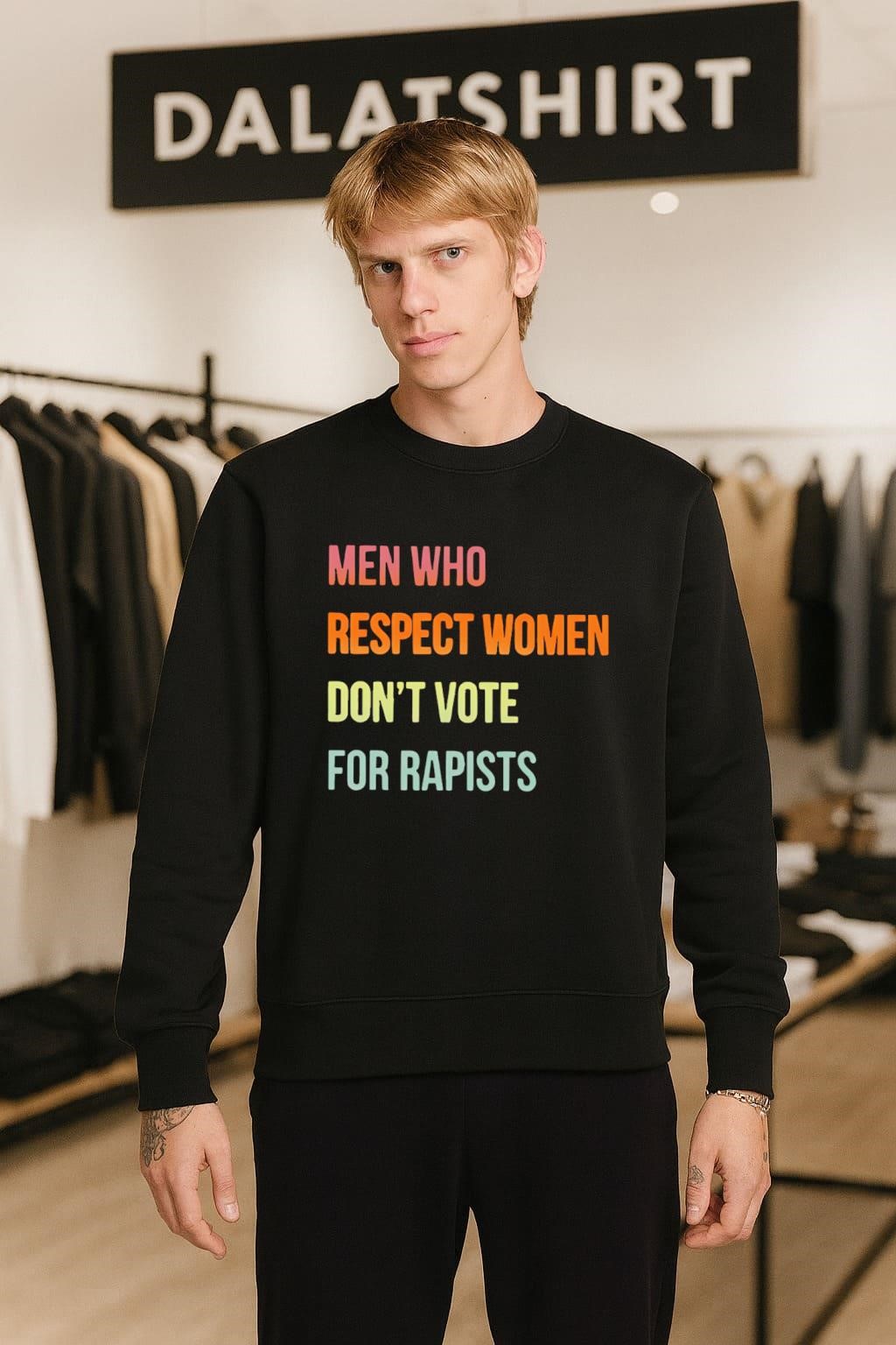 Men Who Respect Women Don't Vote For Rapists sweater