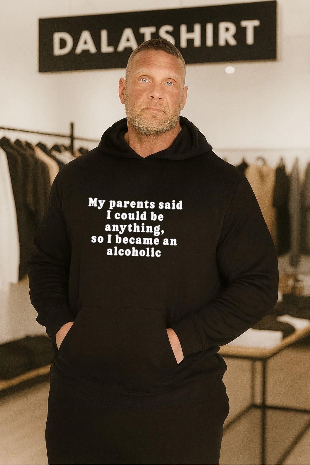 My Parents Said I Could Be Anything So I Became An Alcoholic hoodie