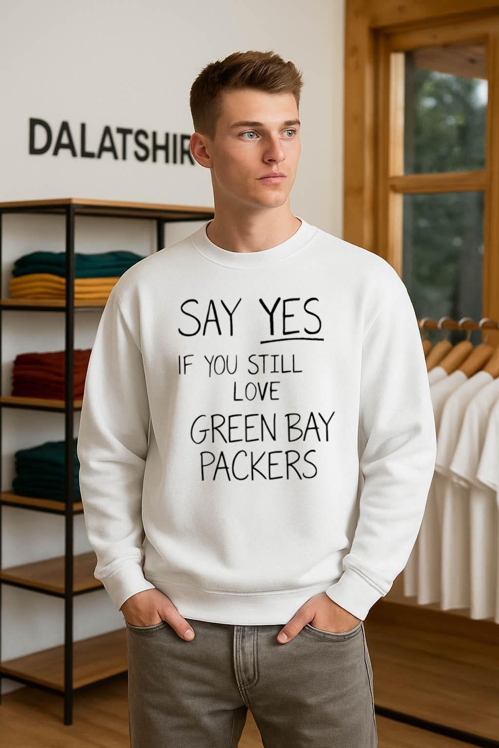 Nice Say Yes If You Still Love Green Bay Packers sweater