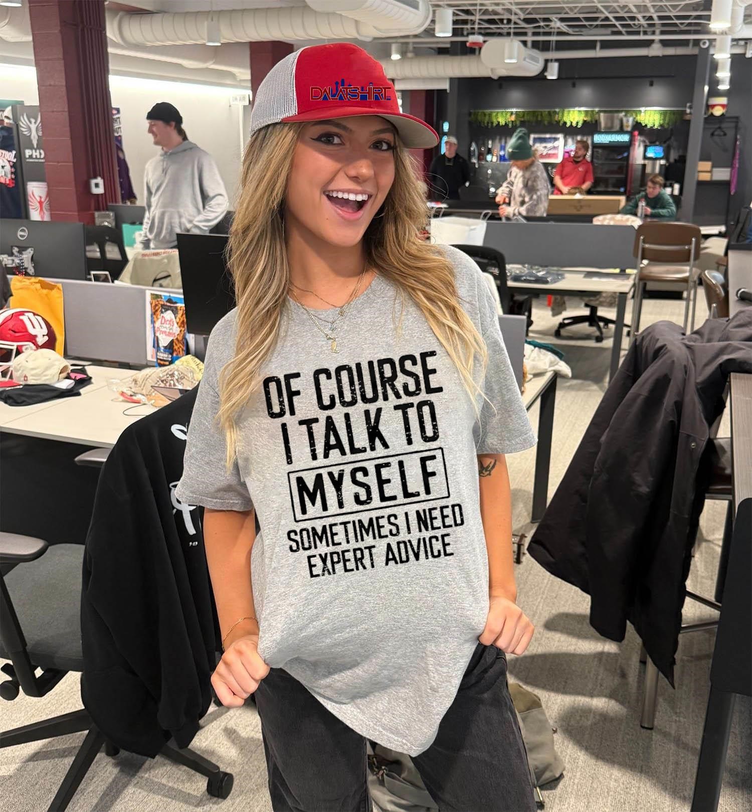 Of Course I Talk To Myself Sometimes I Need Expert Advice V-Neck-T-Shirt