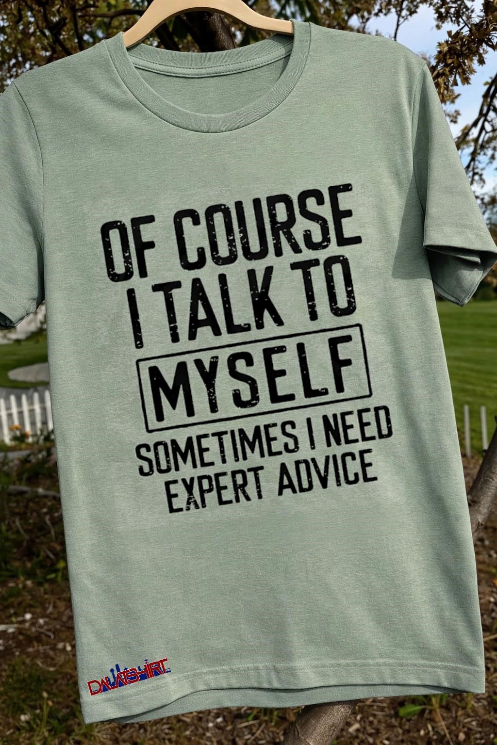Of Course I Talk To Myself Sometimes I Need Expert Advice sage-green-t-shirt