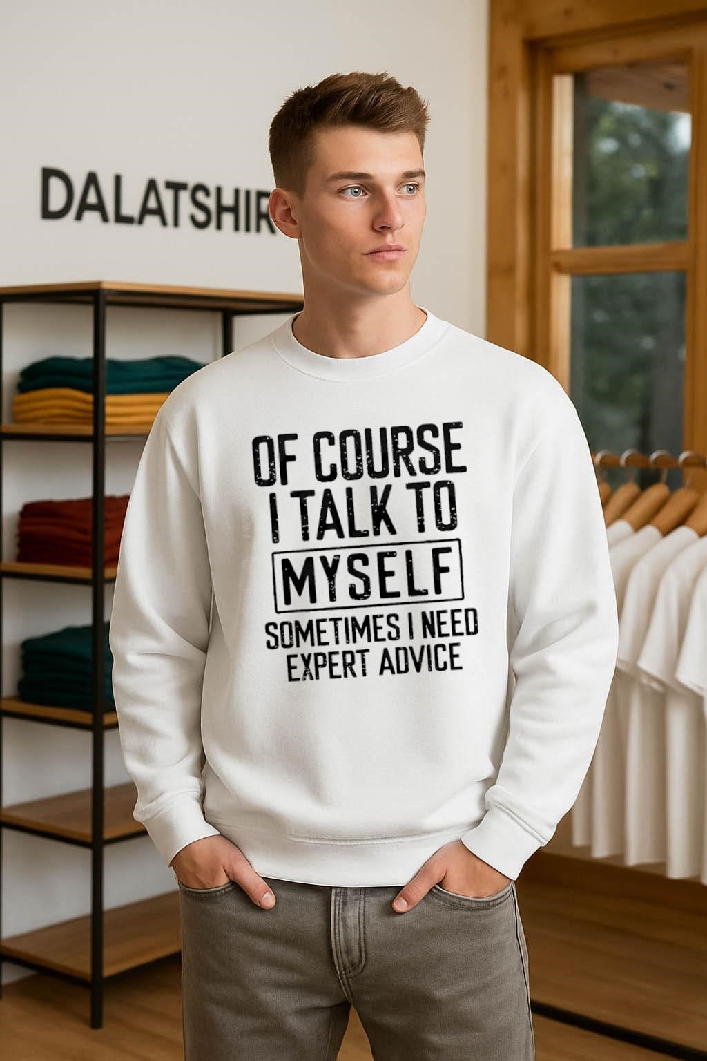 Of Course I Talk To Myself Sometimes I Need Expert Advice sweater