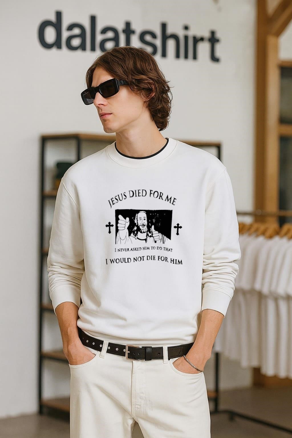 Official Jesus Died For Me I Never Asked Him To Do That I Would Not Die For Him long-sleeve