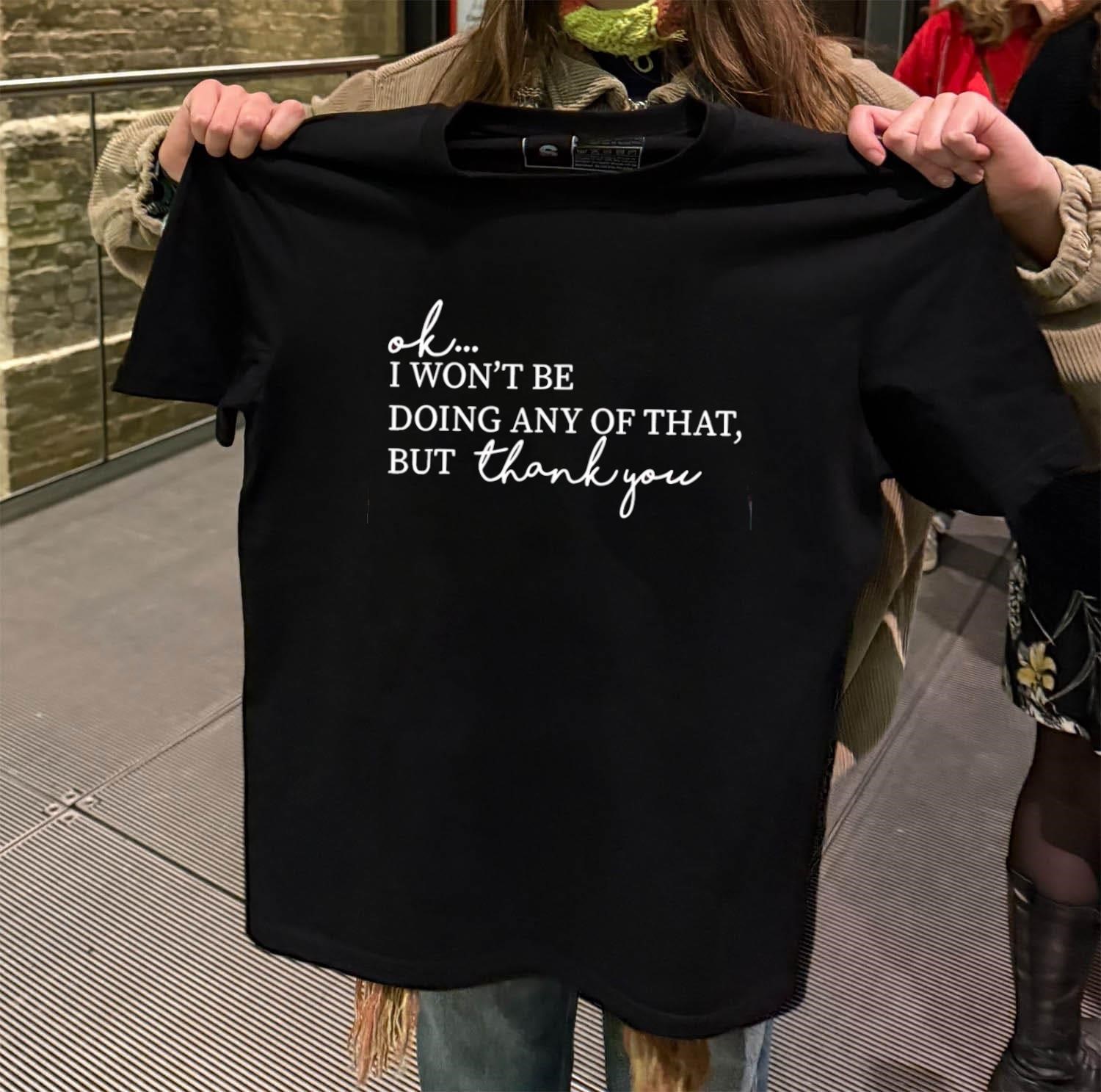 Ok I Won't Be Doing Any Of That, But Thank You black-t-shirt