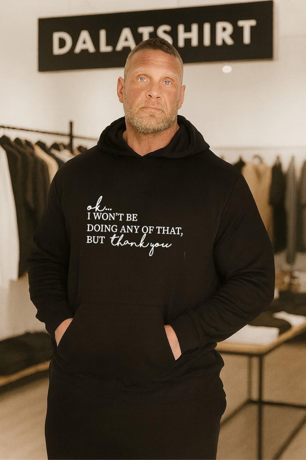 Ok I Won't Be Doing Any Of That, But Thank You hoodie