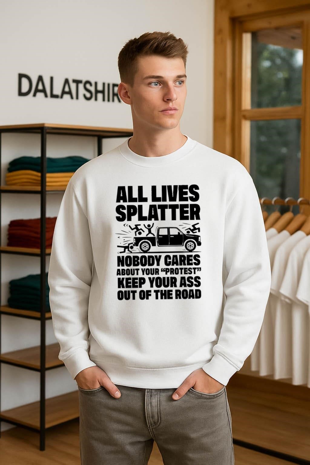 Top All Lives Splatter Nobody Cares About Your Protest Keep Your Ass Out Of The Road sweater