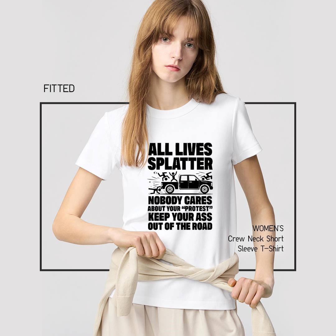 Top All Lives Splatter Nobody Cares About Your Protest Keep Your Ass Out Of The Road women's-shirt